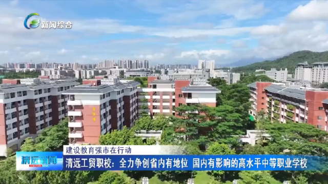清远工贸职校：全力争创省内有地位 国内有影响的高水平中等职业学校
